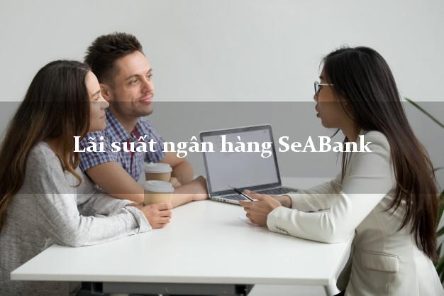 Lãi suất ngân hàng SeABank