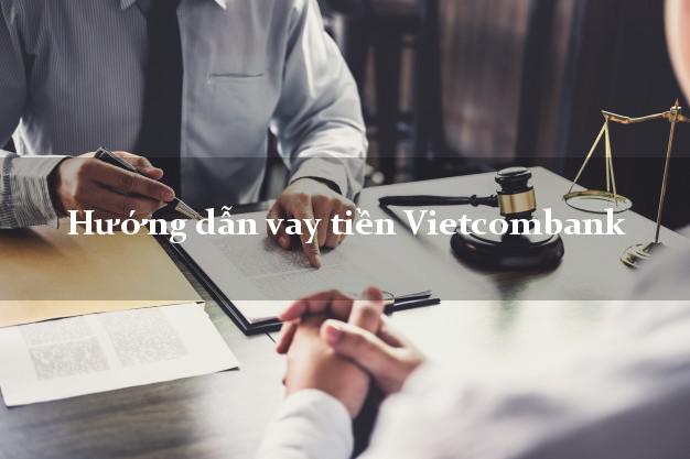 Hướng dẫn vay tiền Vietcombank