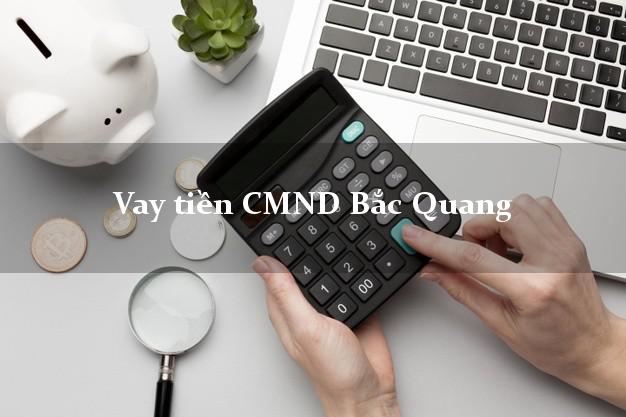 Vay tiền CMND Bắc Quang