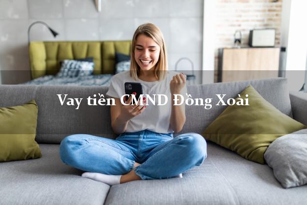 Vay tiền CMND Đồng Xoài