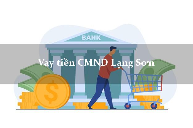 Vay tiền CMND Lạng Sơn