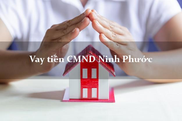 Vay tiền CMND Ninh Phước