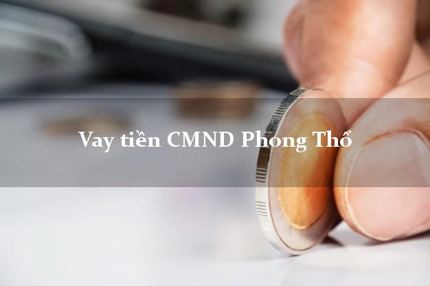 Vay tiền CMND Phong Thổ