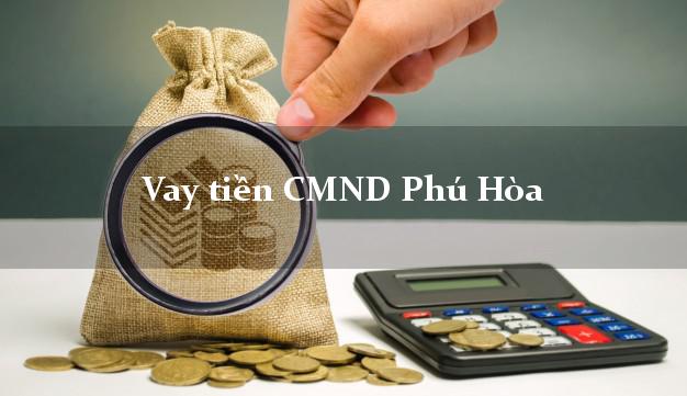 Vay tiền CMND Phú Hòa