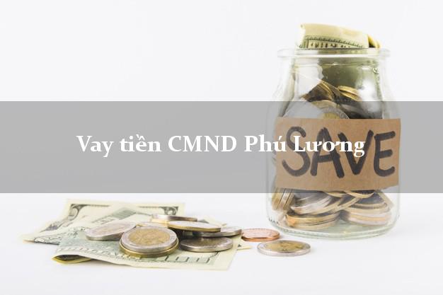 Vay tiền CMND Phú Lương