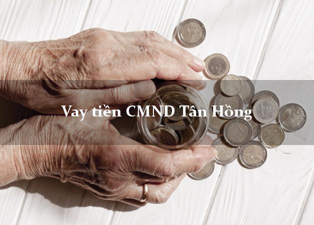 Vay tiền CMND Tân Hồng