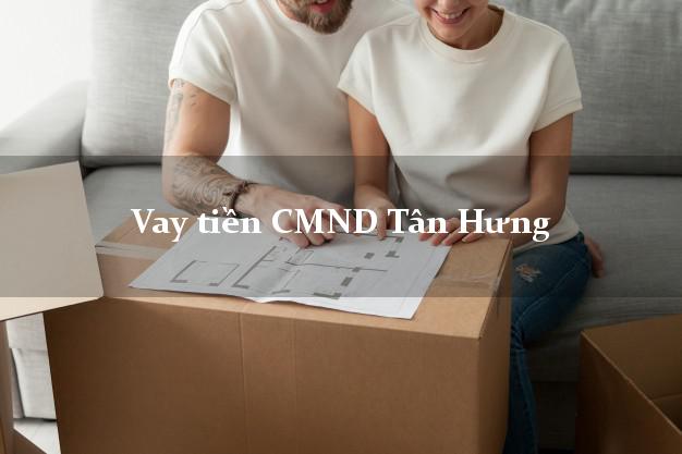 Vay tiền CMND Tân Hưng