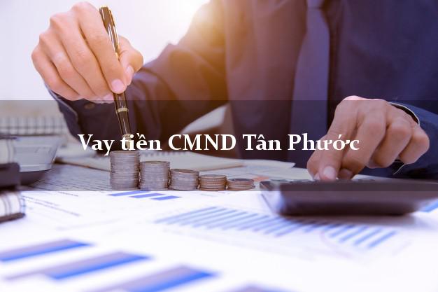 Vay tiền CMND Tân Phước
