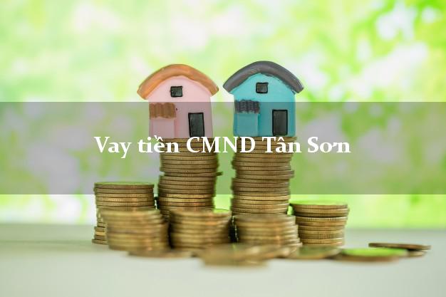 Vay tiền CMND Tân Sơn