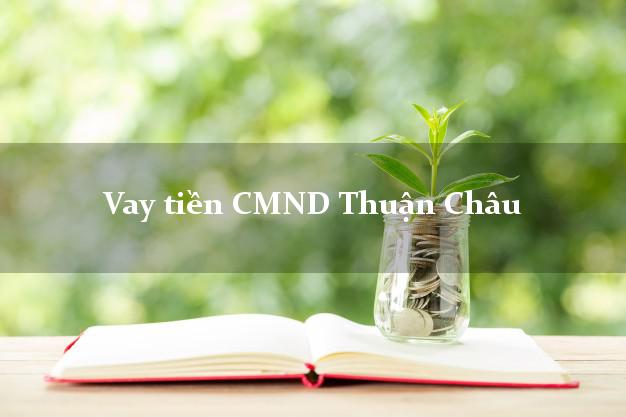 Vay tiền CMND Thuận Châu