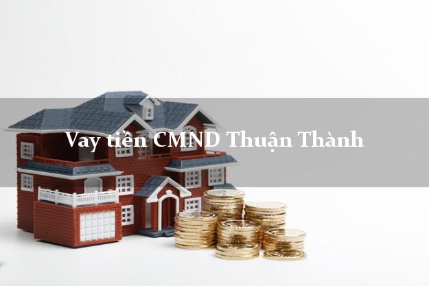 Vay tiền CMND Thuận Thành