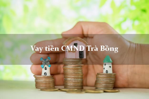 Vay tiền CMND Trà Bồng