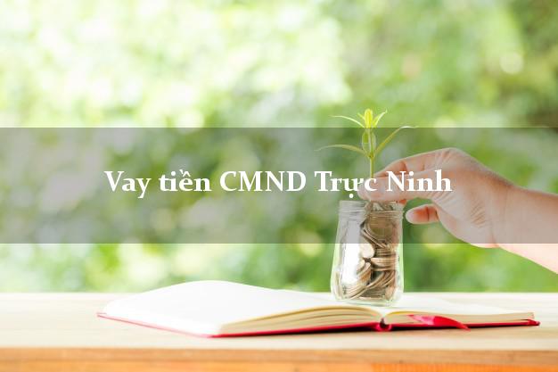 Vay tiền CMND Trực Ninh