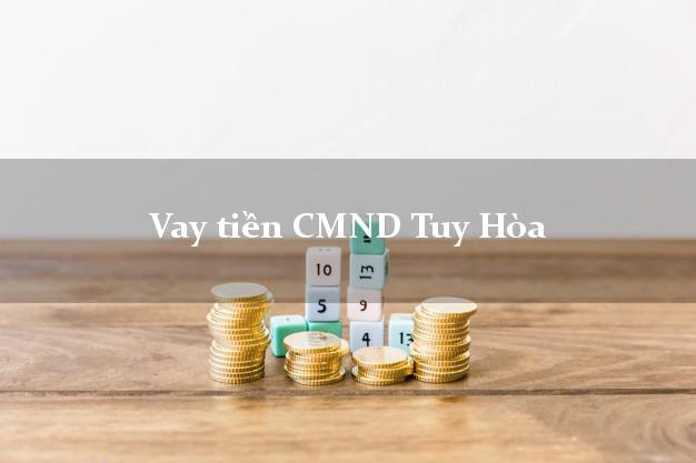 Vay tiền CMND Tuy Hòa