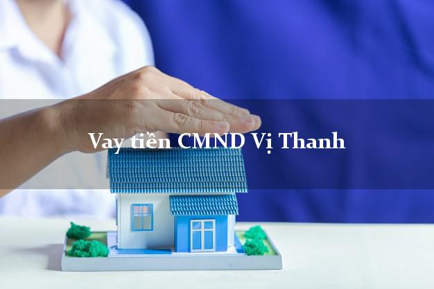 Vay tiền CMND Vị Thanh