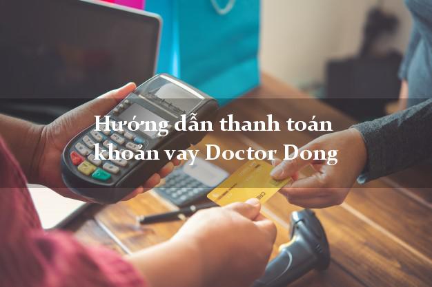Hướng dẫn thanh toán khoản vay Doctor Dong đơn giản nhất