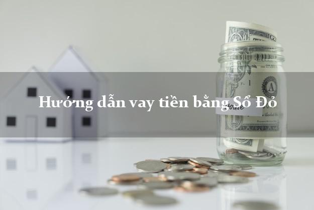 Hướng dẫn vay tiền bằng Sổ Đỏ dễ dàng