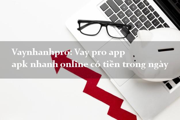 Vaynhanhpro: Vay pro app apk nhanh online có tiền trong ngày