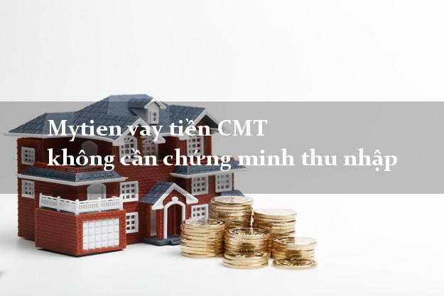 Mytien vay tiền CMT không cần chứng minh thu nhập