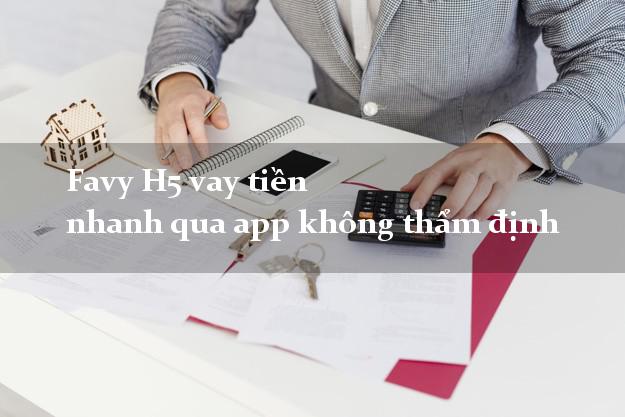 Favy H5 vay tiền nhanh qua app không thẩm định