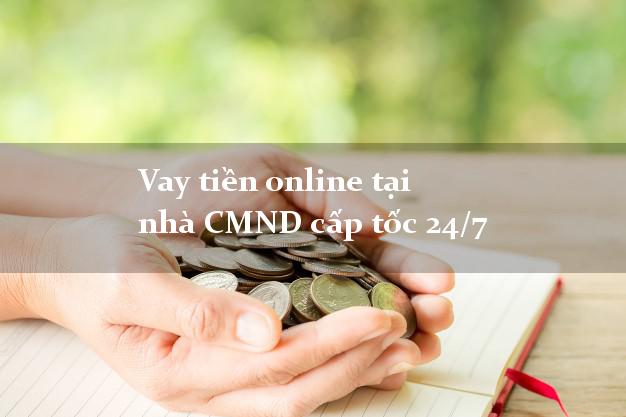 Vay tiền online tại nhà CMND cấp tốc 24/7
