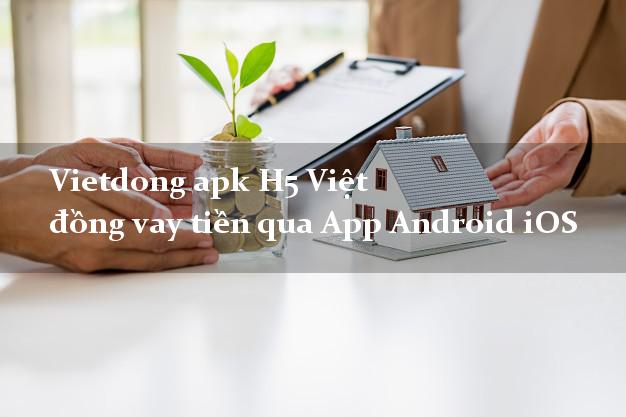 Vietdong apk H5 Việt đồng vay tiền qua App Android iOS