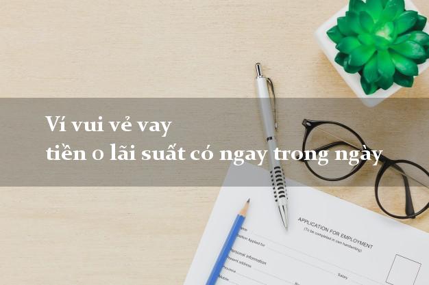 Ví vui vẻ vay tiền 0 lãi suất có ngay trong ngày