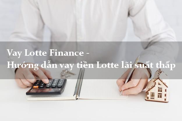 Vay Lotte Finance - Hướng dẫn vay tiền Lotte lãi suất thấp