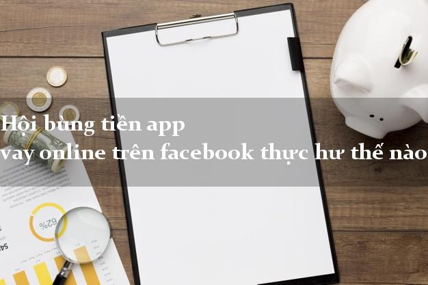 Hội bùng tiền app vay online trên facebook thực hư thế nào?