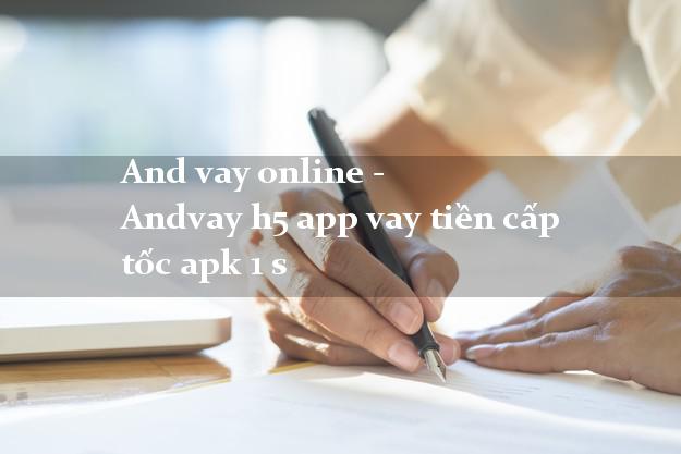 And vay online - Andvay h5 app vay tiền cấp tốc apk 1 s