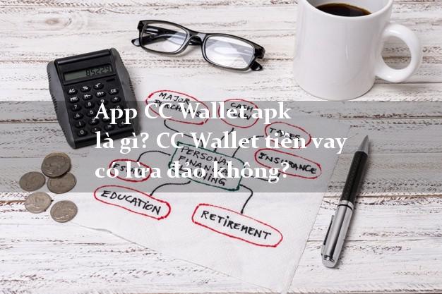 App CC Wallet apk là gì? CC Wallet tiền vay có lừa đảo không?