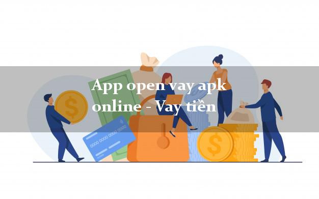 App open vay apk online - Vay tiền uy tín đơn giản nhất