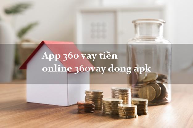 App 360 vay tiền online 360vay dong apk duyệt tự động 24h