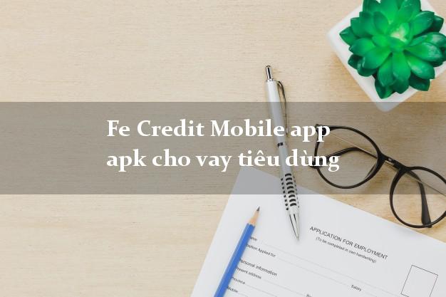 Fe Credit Mobile app apk cho vay tiêu dùng bằng CMND/CCCD