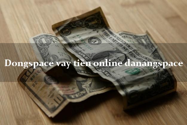 Dongspace vay tiền online danangspace siêu tốc 24/7